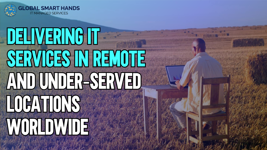 Delivering IT Services in Remote & Under‑Served Locations Worldwide