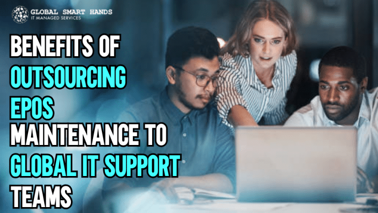 Top Benefits of Outsourcing EPOS Maintenance to Global IT Support Teams